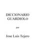 <b>Diccionario Guardiolo recopilado durante a�os por Jose Luis Tejero en formato pdf</b> | A�adida: 18-09-2006 | Por: <b>grimores</b> | Vista: 269 veces en 1446 d�as. | Puntos: 5 con 4 votos